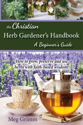 The Christian Herb Gardener's Handbook: A Beginner's Guide - Paperback | Diverse Reads