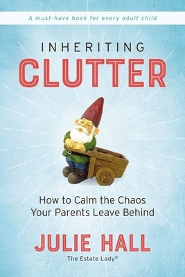 Inheriting Clutter: How to Calm the Chaos Your Parents Leave Behind - Paperback | Diverse Reads