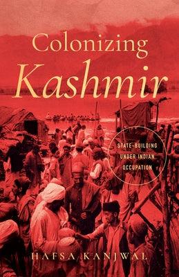 Colonizing Kashmir: State-Building Under Indian Occupation - Hardcover | Diverse Reads