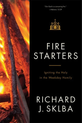 Fire Starters: Igniting the Holy in the Weekday Homily - Paperback | Diverse Reads