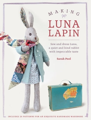 Making Luna Lapin: Sew and dress Luna, a quiet and kind rabbit with impeccable taste - Paperback | Diverse Reads