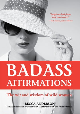 Badass Affirmations: The Wit and Wisdom of Wild Women (Inspirational Quotes for Women, Book Gift for Women, Powerful Affirmations) - Paperback | Diverse Reads