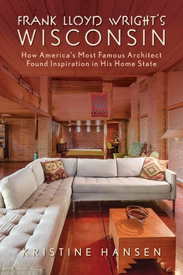 Frank Lloyd Wright's Wisconsin: How America's Most Famous Architect Found Inspiration in His Home State - Paperback | Diverse Reads