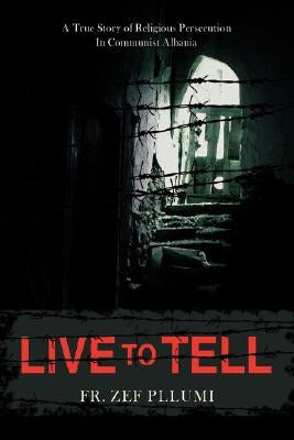 Live to Tell: A True Story of Religious Persecution in Communist Albania - Hardcover | Diverse Reads