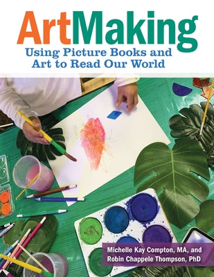 ArtMaking: Using Picture Books and Art to Read Our World - Paperback | Diverse Reads