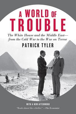 A World of Trouble: The White House and the Middle East--from the Cold War to the War on Terror - Paperback | Diverse Reads