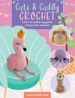 Cute & Cuddly Crochet: Learn to make huggable amigurumi animals - Paperback | Diverse Reads