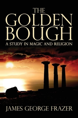 The Golden Bough: A Study of Magic and Religion - Hardcover | Diverse Reads