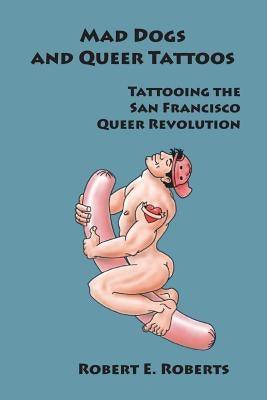Mad Dogs And Queer Tattoos: Tattooing the San Francisco Queer Revolution - Paperback | Diverse Reads