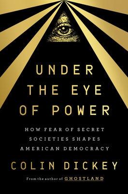 Under the Eye of Power: How Fear of Secret Societies Shapes American Democracy - Hardcover | Diverse Reads
