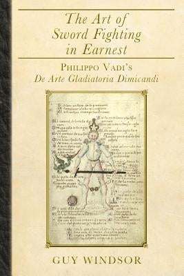 The Art of Sword Fighting in Earnest: Philippo Vadi's De Arte Gladiatoria Dimicandi - Paperback | Diverse Reads