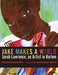 Jake Makes a World: Jacob Lawrence, a Young Artist in Harlem - Hardcover | Diverse Reads