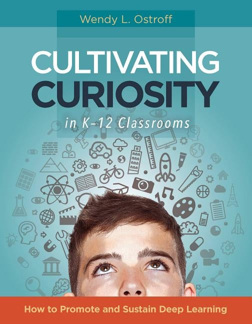 Cultivating Curiosity in K-12 Classrooms: How to Promote and Sustain Deep Learning - Paperback | Diverse Reads