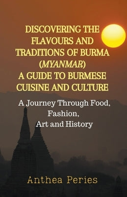 Discovering the Flavours and Traditions of Burma (Myanmar): A Guide to Burmese Cuisine and Culture A Journey Through Food, Fashion, Art and History - Paperback | Diverse Reads