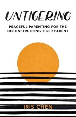 Untigering: Peaceful Parenting for the Deconstructing Tiger Parent - Paperback | Diverse Reads