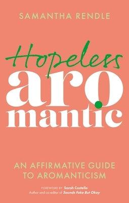 Hopeless Aromantic: An Affirmative Guide to Aromanticism - Paperback