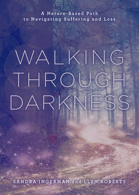 Walking Through Darkness: A Nature-Based Path to Navigating Suffering and Loss - Paperback | Diverse Reads