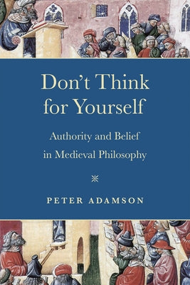 Don't Think for Yourself: Authority and Belief in Medieval Philosophy - Hardcover | Diverse Reads