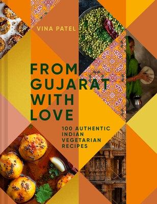 From Gujarat with Love: 100 Authentic Indian Vegetarian Recipes - Hardcover