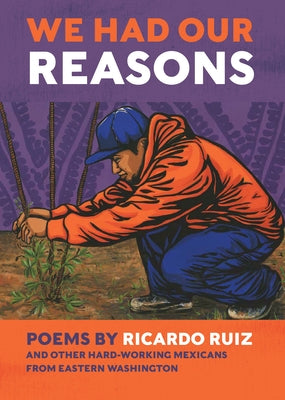 We Had Our Reasons: Poems by Ricardo Ruiz and Other Hardworking Mexicans from Eastern Washington - Paperback | Diverse Reads