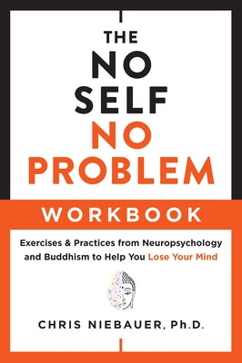 The No Self, No Problem Workbook: Exercises & Practices from Neuropsychology and Buddhism to Help You Lose Your Mind - Paperback | Diverse Reads