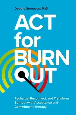 ACT for Burnout: Recharge, Reconnect, and Transform Burnout with Acceptance and Commitment Therapy - Paperback | Diverse Reads