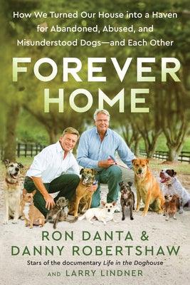 Forever Home: How We Turned Our House Into a Haven for Abandoned, Abused, and Misunderstood Dogs--And Each Other - Hardcover | Diverse Reads