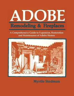Adobe Remodeling & Fireplaces: A Comprehensive Guide to Expansion, Restoration and Maintenance of Adobe Homes - Paperback | Diverse Reads