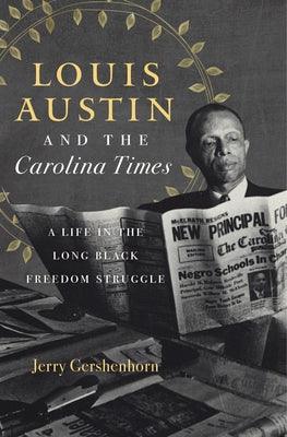 Louis Austin and the Carolina Times: A Life in the Long Black Freedom Struggle - Paperback | Diverse Reads