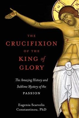 The Crucifixion of the King of Glory: The Amazing History and Sublime Mystery of the Passion - Paperback | Diverse Reads