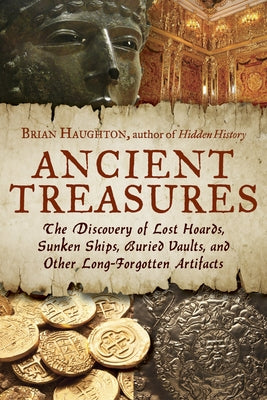 Ancient Treasures: The Discovery of Lost Hoards, Sunken Ships, Buried Vaults, and Other Long-Forgotten Artifacts - Paperback | Diverse Reads