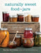 Naturally Sweet Food in Jars: 100 Preserves Made with Coconut, Maple, Honey, and More - Hardcover | Diverse Reads