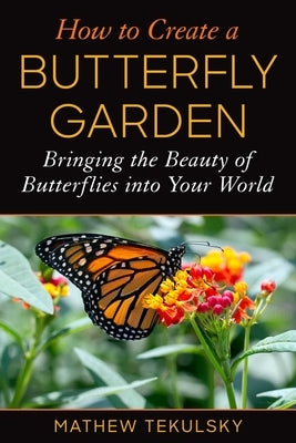 How to Create a Butterfly Garden: Bringing the Beauty of Butterflies into Your World - Paperback | Diverse Reads