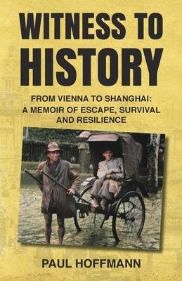 Witness to History: From Vienna to Shanghai: A Memoir of Escape, Survival and Resilience - Paperback | Diverse Reads