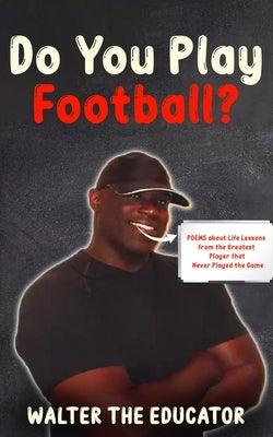 Do You Play Football?: Poems about Life Lessons from the Greatest Player that Never Played the Game - Paperback | Diverse Reads
