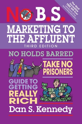 No B.S. Marketing to the Affluent: No Holds Barred, Take No Prisoners, Guide to Getting Really Rich - Paperback | Diverse Reads