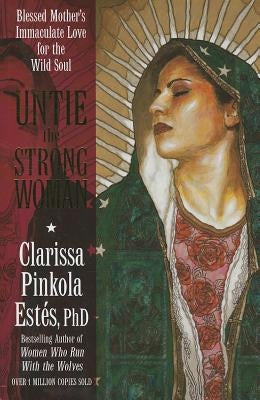 Untie the Strong Woman: Blessed Mother's Immaculate Love for the Wild Soul - Paperback | Diverse Reads