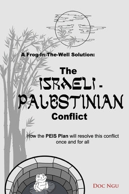 A Frog-In-The-Well Solution - The Israeli-Palestinian Conflict: How the PEIS Plan will resolve the intractable conflict once and for all - Paperback | Diverse Reads