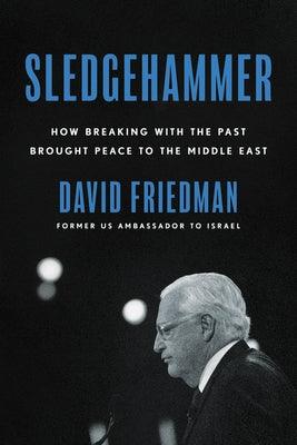 Sledgehammer: How Breaking with the Past Brought Peace to the Middle East - Hardcover | Diverse Reads