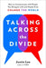 Talking Across the Divide: How to Communicate with People You Disagree with and Maybe Even Change the World - Paperback | Diverse Reads