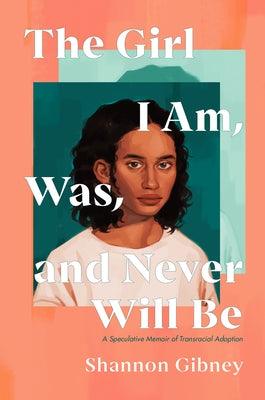 The Girl I Am, Was, and Never Will Be: A Speculative Memoir of Transracial Adoption - Hardcover |  Diverse Reads