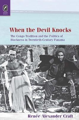 When the Devil Knocks: The Congo Tradition and the Politics of Blackness in Twentieth-Century Panama - Paperback