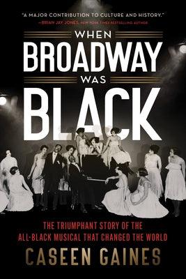 When Broadway Was Black: The Triumphant Story of the All-Black Musical That Changed the World - Paperback |  Diverse Reads