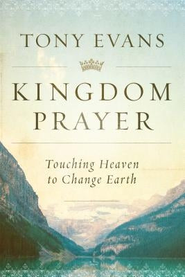 Kingdom Prayer: Touching Heaven to Change Earth - Hardcover | Diverse Reads