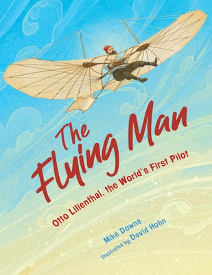 The Flying Man: Otto Lilienthal, the World's First Pilot - Hardcover | Diverse Reads