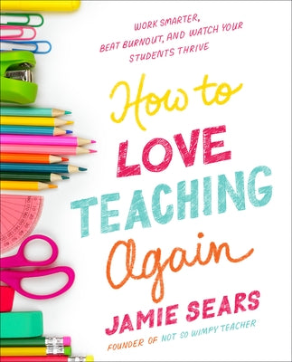How to Love Teaching Again: Work Smarter, Beat Burnout, and Watch Your Students Thrive - Paperback | Diverse Reads
