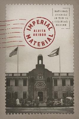 Imperial Material: National Symbols in the Us Colonial Empire - Paperback | Diverse Reads