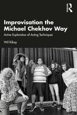 Improvisation the Michael Chekhov Way: Active Exploration of Acting Techniques - Paperback | Diverse Reads