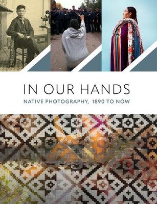 In Our Hands: Native Photography, 1890 to Now - Paperback | Diverse Reads