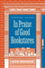 In Praise of Good Bookstores - Hardcover | Diverse Reads